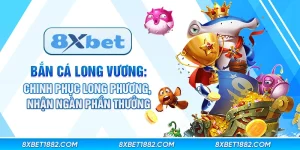 Bắn cá long vương: Chinh phục long phương, nhận ngàn phần thưởng