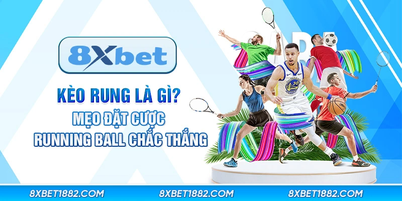 Kèo rung là gì? Mẹo đặt cược running ball chắc thắng