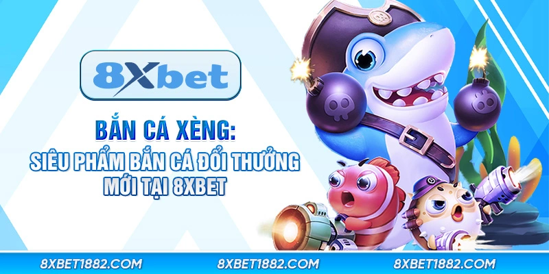 Bắn cá xèng: Siêu phẩm bắn cá đổi thưởng mới tại 8xbet