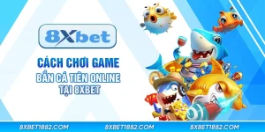 Cách chơi game bắn cá tiên online tại 8xbet