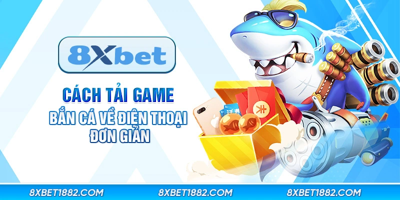 Cách tải game bắn cá về điện thoại đơn giản