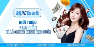 Giới thiệu game phỏm tá lả online 8xbet cực cuốn