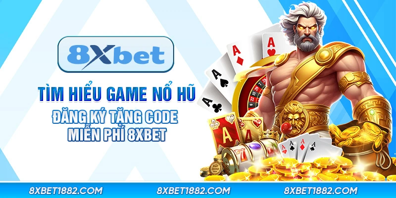 Tìm hiểu game nổ hũ đăng ký tặng code miễn phí 8xbet