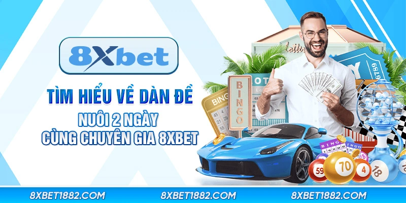 Tìm hiểu về dàn đề nuôi 2 ngày cùng chuyên gia 8xbet